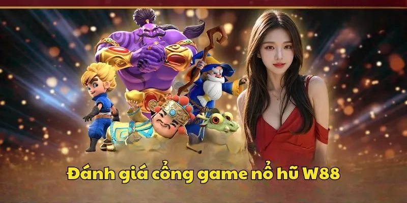 Đánh giá cổng game nổ hũ W88 chi tiết từ cao thủ lâu năm