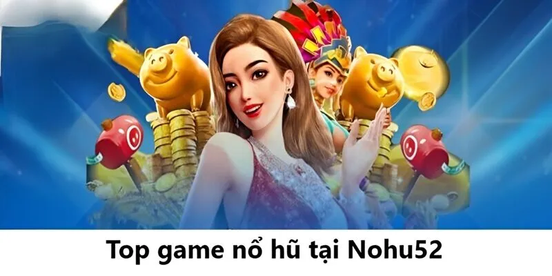Top Game Nổ Hũ Hay Nhất 2025 – Chơi Dễ Thắng, Thưởng Cao